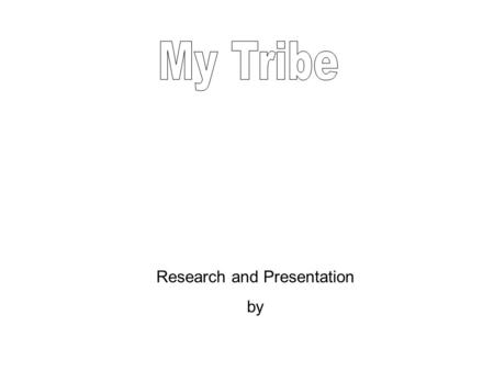 Research and Presentation by. Heritage and Location What does the tribe name mean? Where they live? info.