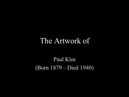 The Artwork of Paul Klee (Born 1879 – Died 1940).