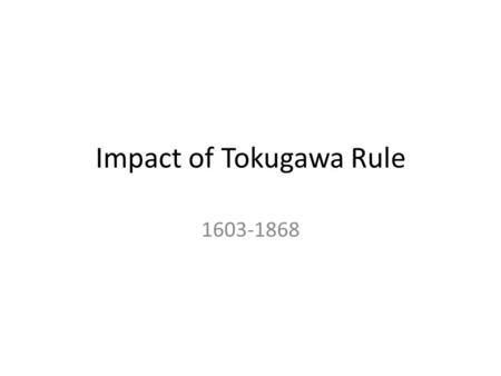 Impact of Tokugawa Rule 1603-1868. Major impacts PeaceNational identity Development of trade and agriculture Development of the arts and crafts Impact.