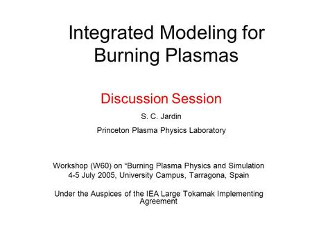 Integrated Modeling for Burning Plasmas Workshop (W60) on “Burning Plasma Physics and Simulation 4-5 July 2005, University Campus, Tarragona, Spain Under.