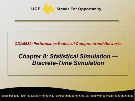 CDA6530: Performance Models of Computers and Networks Chapter 8: Statistical Simulation --- Discrete-Time Simulation TexPoint fonts used in EMF. Read the.