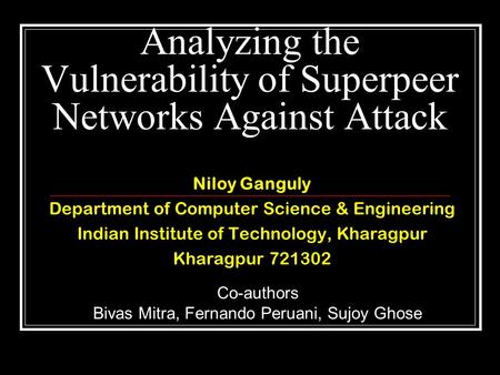 Analyzing the Vulnerability of Superpeer Networks Against Attack Niloy Ganguly Department of Computer Science & Engineering Indian Institute of Technology,