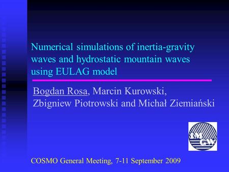 Numerical simulations of inertia-gravity waves and hydrostatic mountain waves using EULAG model Bogdan Rosa, Marcin Kurowski, Zbigniew Piotrowski and Michał.