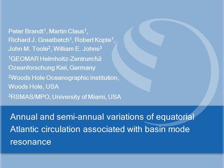 Annual and semi-annual variations of equatorial Atlantic circulation associated with basin mode resonance Peter Brandt 1, Martin Claus 1, Richard J. Greatbatch.