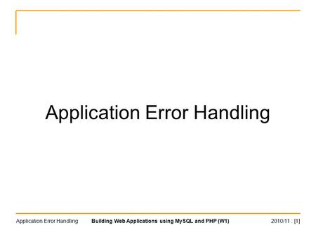 2010/11 : [1]Building Web Applications using MySQL and PHP (W1)Application Error Handling.