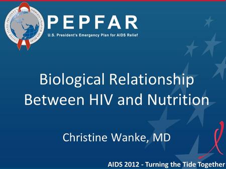 Biological Relationship Between HIV and Nutrition Christine Wanke, MD AIDS 2012 - Turning the Tide Together.