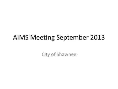 AIMS Meeting September 2013 City of Shawnee. Agenda 1.ArcGIS 10.2 2.ArcReader Apps 3.Assest Management/Permitting software 4.Street Sign Inventory 5.Park.