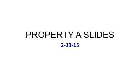 PROPERTY A SLIDES 2-13-15. Music: Stevie Nicks: Bella Donna (1981) Extendo-Class Today (7:55-9:45) Break = ~8:45-8:55 DF Here 9:55-10:45.