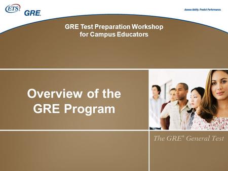 GRE Test Preparation Workshop for Campus Educators Overview of the GRE Program.