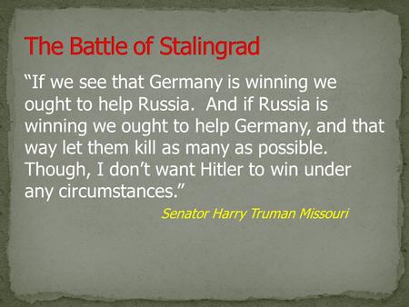 “If we see that Germany is winning we ought to help Russia. And if Russia is winning we ought to help Germany, and that way let them kill as many as possible.