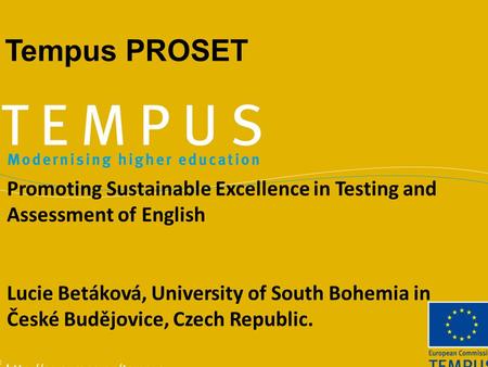 Tempus PROSET Promoting Sustainable Excellence in Testing and Assessment of English Lucie Betáková, University of South Bohemia in České Budějovice, Czech.