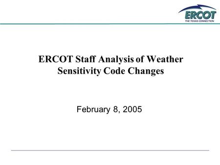 ERCOT Staff Analysis of Weather Sensitivity Code Changes February 8, 2005.