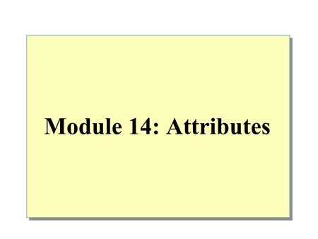 Module 14: Attributes. Overview Overview of Attributes Defining Custom Attributes Retrieving Attribute Values.