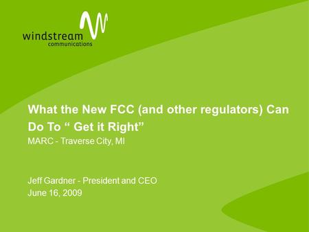 What the New FCC (and other regulators) Can Do To “ Get it Right” MARC - Traverse City, MI Jeff Gardner - President and CEO June 16, 2009.