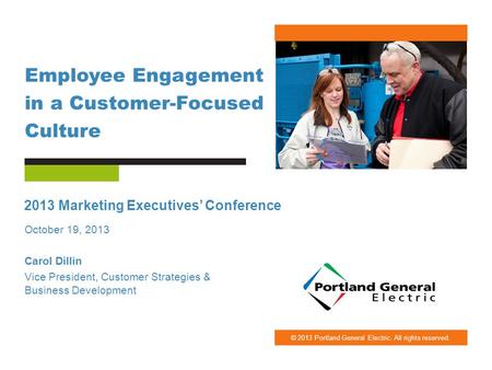 © 2013 Portland General Electric. All rights reserved. Employee Engagement in a Customer-Focused Culture 2013 Marketing Executives’ Conference October.