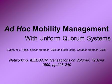 Ad Hoc Mobility Management With Uniform Quorum Systems Zygmunt J. Haas, Senior Member, IEEE and Ben Liang, Student Member, IEEE Networking, IEEE/ACM Transactions.