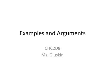 Examples and Arguments CHC2D8 Ms. Gluskin. We Need Balance Many students are having problems with making arguments.