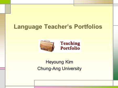 Language Teacher’s Portfolios Heyoung Kim Chung-Ang University.