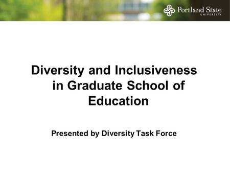 Diversity and Inclusiveness in Graduate School of Education Presented by Diversity Task Force.