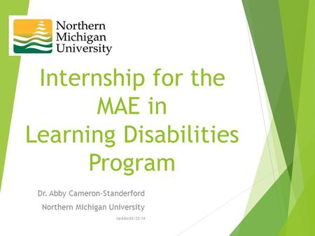 Internship for the MAE in Learning Disabilities Program Dr. Abby Cameron-Standerford Northern Michigan University Updated 5/28/14.