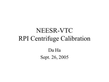 NEESR-VTC RPI Centrifuge Calibration Da Ha Sept. 26, 2005.