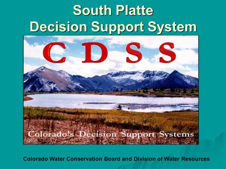 South Platte Decision Support System Colorado Water Conservation Board and Division of Water Resources.