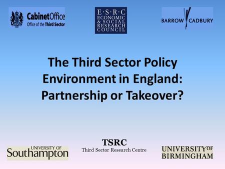 TSRC Third Sector Research Centre The Third Sector Policy Environment in England: Partnership or Takeover?