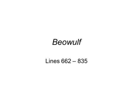 Beowulf Lines 662 – 835.