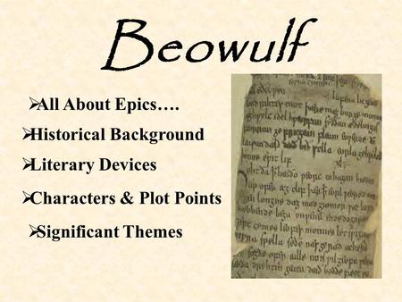  Historical Background  Literary Devices  All About Epics…. Beowulf  Characters & Plot Points  Significant Themes.