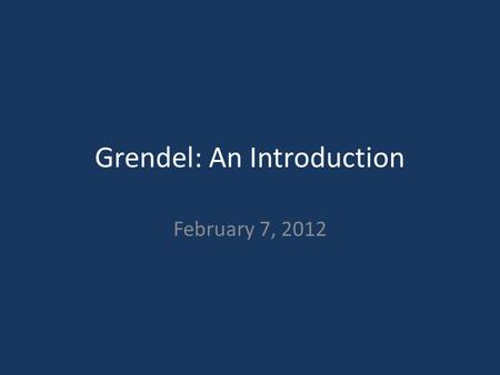 Grendel: An Introduction February 7, 2012. Background Information Written by John Gardner in 1971 Retelling of Beowulf from the perspective of Grendel.