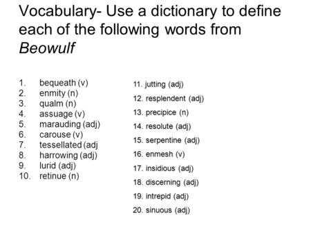 Vocabulary- Use a dictionary to define each of the following words from Beowulf 1.bequeath (v) 2.enmity (n) 3.qualm (n) 4.assuage (v) 5.marauding (adj)