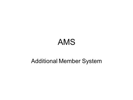 AMS Additional Member System. Type of System AMS is a mix of both a proportional system and a majoritarian system. It is a hybrid (mixed) voting system.