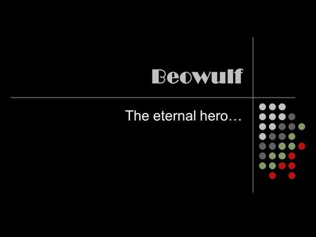 Beowulf The eternal hero…. Language Originally written in Old English Translated to English Our version is a translation of that in modern English.