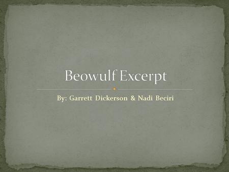 By: Garrett Dickerson & Nadi Beciri. Who was Beowulf? Beowulf was a brave warrior who sought out to fight for all the people who couldn’t fight for themselves.