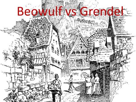 Beowulf vs Grendel King Hrothgar built a great hall for his men HEROT HALL The soldiers used the hall to celebrate, drink and sing songs!