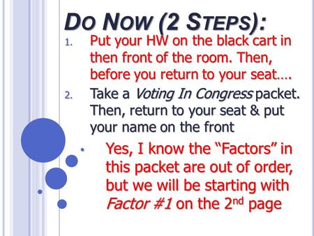 D O N OW (2 S TEPS ): 1. Put your HW on the black cart in then front of the room. Then, before you return to your seat…. 2. Take a Voting In Congress packet.