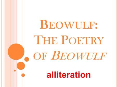 B EOWULF : T HE P OETRY OF B EOWULF alliteration.