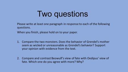 Two questions Please write at least one paragraph in response to each of the following questions. When you finish, please hold on to your paper. 1.Compare.