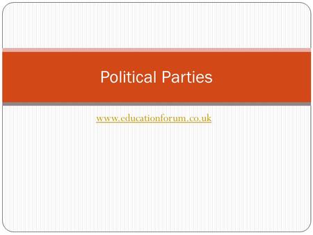 Www.educationforum.co.uk Political Parties. Origins of Today’s Political Parties In 18 th and early 19 th century England parties were loose groupings.