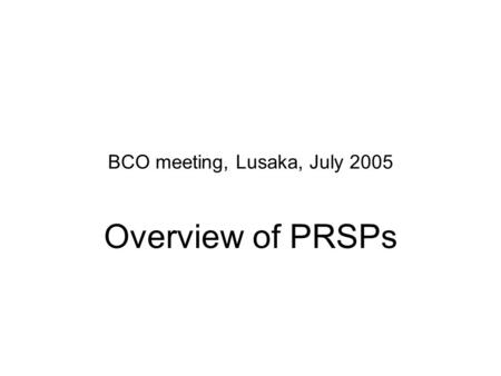 BCO meeting, Lusaka, July 2005 Overview of PRSPs.