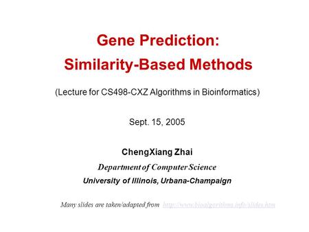 Gene Prediction: Similarity-Based Methods (Lecture for CS498-CXZ Algorithms in Bioinformatics) Sept. 15, 2005 ChengXiang Zhai Department of Computer Science.