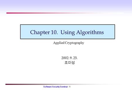 Software Security Seminar - 1 Chapter 10. Using Algorithms 2002. 9. 25. 조미성 Applied Cryptography.