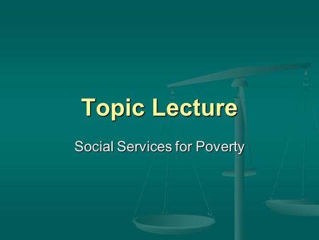 Topic Lecture Social Services for Poverty. Significance Connection to your daily lives Connection to your daily lives Your community Your community Your.