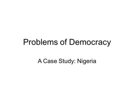 Problems of Democracy A Case Study: Nigeria.