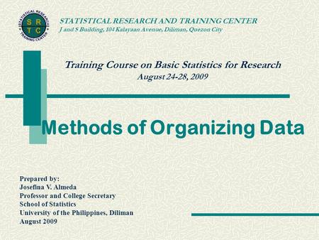 Training Course on Basic Statistics for Research August 24-28, 2009 STATISTICAL RESEARCH AND TRAINING CENTER J and S Building, 104 Kalayaan Avenue, Diliman,