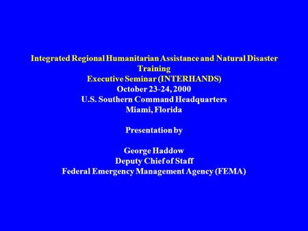 Integrated Regional Humanitarian Assistance and Natural Disaster Training Executive Seminar (INTERHANDS) October 23-24, 2000 U.S. Southern Command Headquarters.