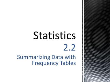 2.2 Summarizing Data with Frequency Tables.  Frequency Table – lists categories of scores, along with counts of the number of scores that fall into each.