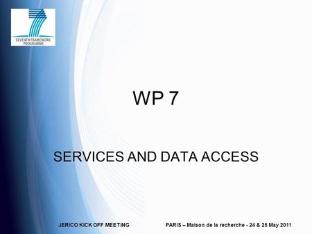 JERICO KICK OFF MEETINGPARIS – Maison de la recherche - 24 & 25 May 2011 WP 7 SERVICES AND DATA ACCESS.