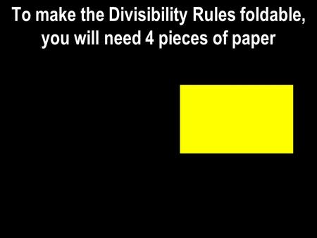 To make the Divisibility Rules foldable,  you will need 4 pieces of paper