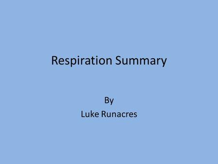 Respiration Summary By Luke Runacres. 4 Stages Glycolysis – Cytoplasm Link reaction - Matrix Krebs Cycle - Matrix Electron transport chain – Inner membrane.